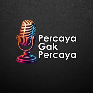 PODCAST PERCAYA GAK PERCAYA