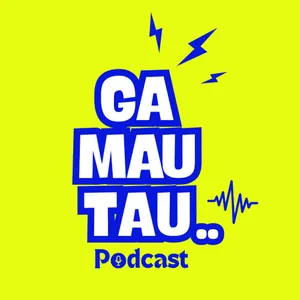 GA MAU TAU PODCAST