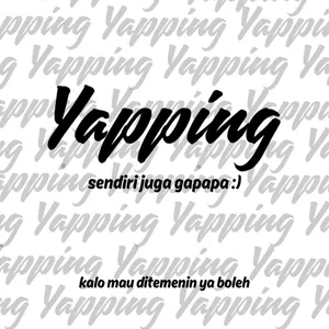 Yapping sendiri juga gapapa