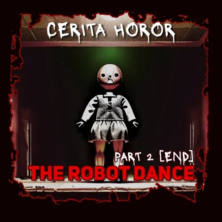 Cerita Horor - The Robot Dance [Part 2 - END] | Creepypasta