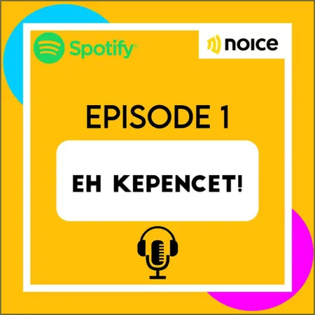 EPISODE 1 : EH KEPENCET!