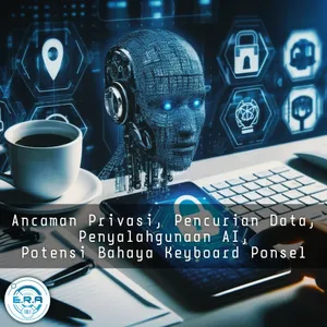 Pencurian Data dan Privasi: Penyalahgunaan AI, dan Potensi Bahaya Keyboard Ponsel