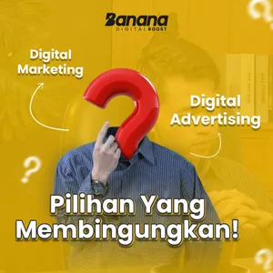 Bingung Pilih Digital Marketing atau Digital Advertising? Pilih Banana Digital Boost aja!!