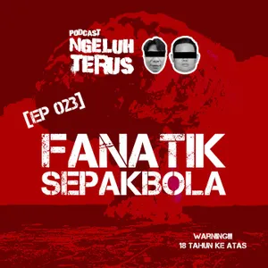 Ngeluh Terus EP 023: FANATIK SEPAKBOLA