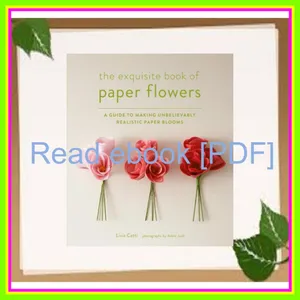 [Read PDF] The Exquisite Book of Paper Flowers A Guide to Making Unbelievably Realistic Paper Blooms READ PDF EBOOK By Livia Cetti