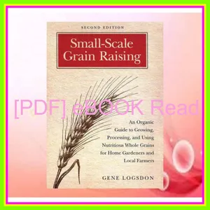 Read eBook Small Scale Grain Raising An Organic Guide to Growing  Processing  and Using Nutritious Whole Grains  for Home Gardeners and Local Farmers Ebook pdf By Gene Logsdon