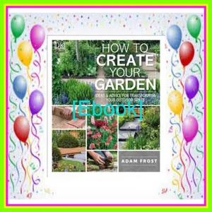 Free [epub] How to Create Your Garden Ideas and Advice for Transforming Your Outdoor Space READ PDF EBOOK By Adam   Frost