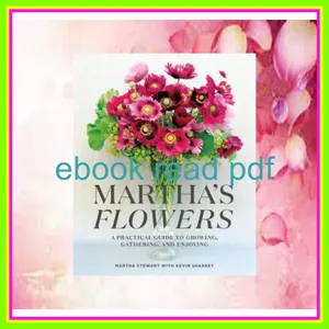 EBOOK Martha's Flowers A Practical Guide to Growing  Gathering  and Enjoying READ NOW By Martha Stewart