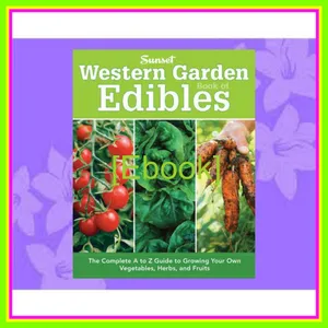 [Ebook] Reading Western Garden Book of Edibles The Complete A-Z Guide to Growing Your Own Vegetables  Herbs  and Fruits PDF [Download] By Sunset Magazines & Books