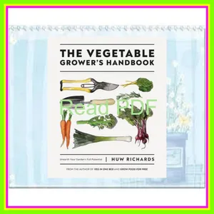 [READ] [KINDLE PDF EBOOK EPUB] The Vegetable Grower's Handbook Unearth Your Garden's Full Potential [PDF mobi ePub] By Huw Richards