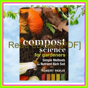 Read [pdf] Compost Science for Gardeners Simple Methods for Nutrient-Rich Soil (Garden Science Series  3) READ PDF EBOOK By Robert Pavlis