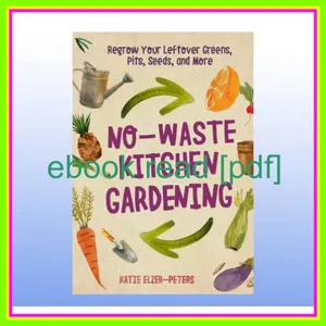 [DOWNLOAD PDF] No-Waste Kitchen Gardening Regrow Your Leftover Greens  Stalks  Seeds  and More (No-Waste Gardening) READ NOW By Katie Elzer-Peters