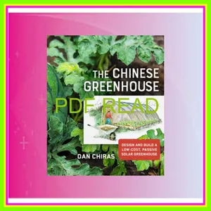 [read ebook] pdf The Chinese Greenhouse Design and Build a Low-Cost  Passive Solar Greenhouse (Mother Earth News Wiser Living Series) [PDF mobi ePub] By Daniel D. Chiras