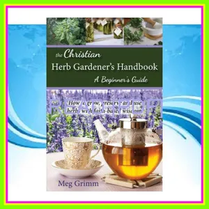 EBOOK [PDF] The Christian Herb Gardener's Handbook A Beginner's Guide READ NOW By Meg Grimm