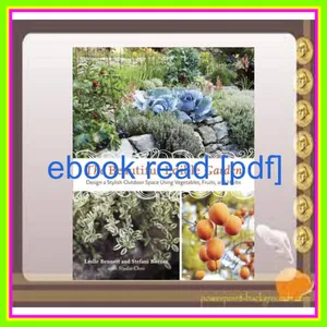 read [ebook] pdf The Beautiful Edible Garden Design A Stylish Outdoor Space Using Vegetables  Fruits  and Herbs READ PDF EBOOK By Leslie Bennett