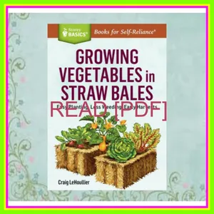 READ EBOOK PDF Growing Vegetables in Straw Bales Easy Planting  Less Weeding  Early Harvests [PDF mobi ePub] By Craig Lehoullier