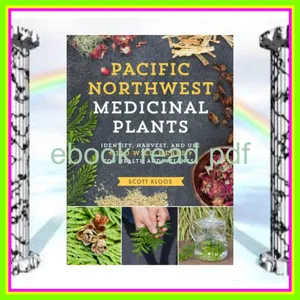 [DOWNLOAD PDF] Pacific Northwest Medicinal Plants Identify  Harvest  and Use 120 Wild Herbs for Health and Wellness (Medicinal Plants Series) Ebook pdf By Scott Kloos