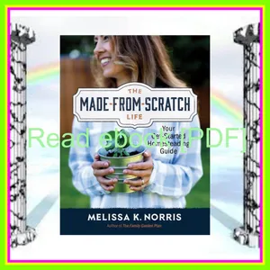 [READ EBOOK] The Made-from-Scratch Life Your Get-Started Homesteading Guide [PDF mobi ePub] By Melissa K. Norris