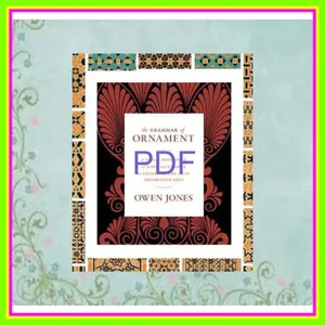 [Ebook] The Grammar of Ornament A Visual Reference of Form and Colour in Architecture and the Decorative Arts - The complete and unabridged full-color edition [PDF mobi ePub] By Owen    Jones