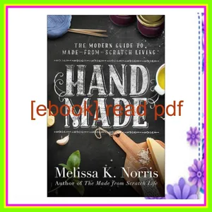 [Read PDF] Hand Made The Modern Woman's Guide to Made-from-Scratch Living READ PDF EBOOK By Melissa K. Norris