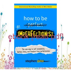 EBOOK pdf How to Be an Imperfectionist The New Way to Fearlessness  Confidence  and Freedom from Perfectionism Ebook pdf By Stephen Guise