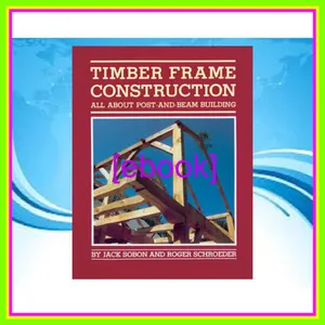 Ebook Timber Frame Construction All About Post-and-Beam Building EBOOK By Jack A. Sobon