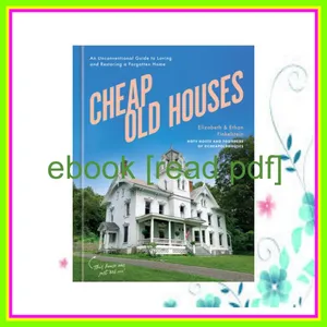 Download eBook Cheap Old Houses An Unconventional Guide to Loving and Restoring a Forgotten Home Read Ebook [PDF] By Elizabeth Finkelstein