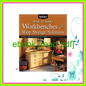 Download eBook How to Make Workbenches &amp; Shop Storage Solutions 28 Projects to Make Your Workshop More Efficient from the Experts at American Woodworker (Fox Chapel Publishing) Torsion Boxes  Outfeed Tables  &amp; More READ PDF EBOOK By Randy Joh