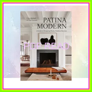 Download eBook Patina Modern A Guide to Designing Warm  Timeless Interiors READ PDF EBOOK By Chris Mitchell