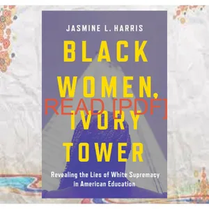 DOWNLOAD EBOOK Black Women  Ivory Tower Revealing the Lies of White Supremacy in American Education READ PDF EBOOK By Jasmine L. Harris