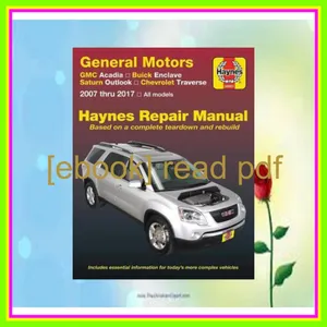 [Ebook] Reading GMC Acadia  (07-16)  Acadia LTD (17)  Buick Enclave  (08-17)  Saturn Outlook  (07-10) &amp; Chevrolet Traverse  (09-17) Haynes Repair Manual (Haynes Automotive) Read ebook [PDF] By Haynes Publishing