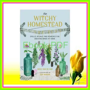 [Download PDF Epub] The Witchy Homestead Spells  Rituals  and Remedies for Creating Magic at Home READ PDF EBOOK By Nikki Van De Car