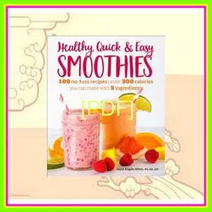 (Kindle) Read Healthy Quick &amp; Easy Smoothies 100 No-Fuss Recipes Under 300 Calories You Can Make with 5 Ingredients EBOOK By Dana Angelo White