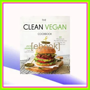 Read [pdf] The Clean Vegan Cookbook 60 Whole-Food  Plant-Based Recipes to Nourish Your Body and Soul READ NOW By Jackie Akerberg