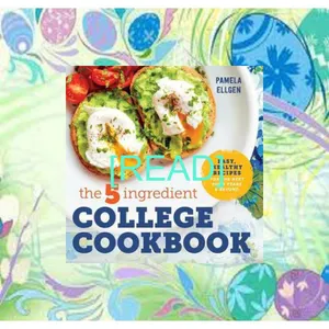 Read Ebook PDF The 5-Ingredient College Cookbook Recipes to Survive the Next Four Years EBOOK By Pamela Ellgen