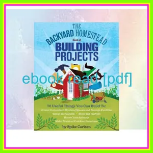 [Read] PDF The Backyard Homestead Book of Building Projects Read ebook [PDF] By Spike Carlsen