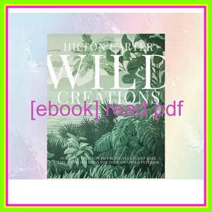 Read PDF Wild Creations Inspiring Projects to Create plus Plant Care Tips &amp; Styling Ideas for Your Own Wild Interior [PDF EPuB AudioBook Ebook] By Hilton Carter