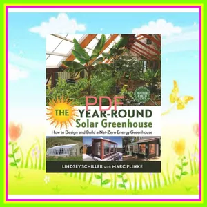 PDF READ FREE The Year-Round Solar Greenhouse How to Design and Build a Net-Zero Energy Greenhouse EBOOK By Lindsey Schiller