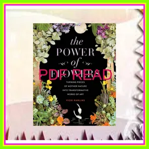 [EBOOK] The Power of Flowers Turning Pieces of Mother Nature into Transformative Works of Art EBOOK pdf By Vicki Rawlins