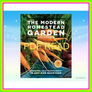 PDF READ [EBOOK] The Modern Homestead Garden Growing Self-sufficiency in Any Size Backyard Read ebook [PDF] By Gary Pilarchik