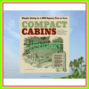 Ebook Reading Compact Cabins Simple Living in 1000 Square Feet or Less Full Online By Gerald Rowan