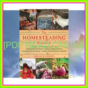 Read [pdf] The Homesteading Handbook A Back to Basics Guide to Growing Your Own Food  Canning  Keeping Chickens  Generating Your Own Energy  Crafting  Herbal Medicine  and More (Handbook Series) READ NOW By Abigail R. Gehring