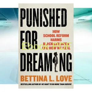 DOWNLOAD EBOOK Punished for Dreaming How School Reform Harms Black Children and How We Heal [PDF EPuB AudioBook Ebook] By Bettina L. Love