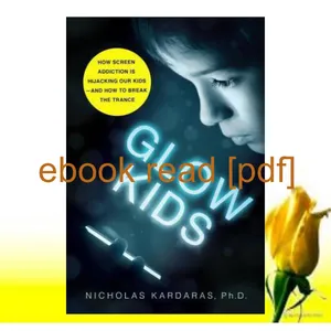 [Ebook] Glow Kids How Screen Addiction Is Hijacking Our Kids - and How to Break the Trance READ PDF EBOOK By Nicholas Kardaras