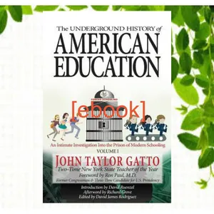 DOWNLOAD EBOOK The Underground History of American Education  Volume I An Intimate Investigation Into the Prison of Modern Schooling READ PDF EBOOK By John Taylor Gatto