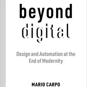 Unlimited Beyond Digital Design and Automation at the End of Modernity [Best!]