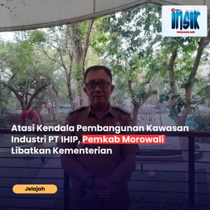 Atasi Kendala Pembangunan Kawasan Industri PT IHIP, Pemkab Morowali Libatkan Kementerian