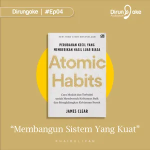 Eps 04 - Membangun Sistem Yang Kuat (Atomic Habits)