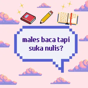 males baca tapi suka nulis?