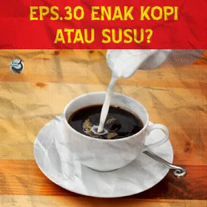 Eps.30 - Enak Kopi atau Susu?